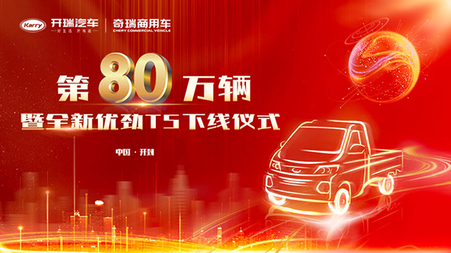 [直播回顧]開瑞汽車第80萬(wàn)輛暨全新優(yōu)勁T5下線儀式