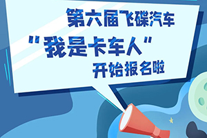 天外來電！！飛碟汽車第六屆“我是卡車人”報名開啟