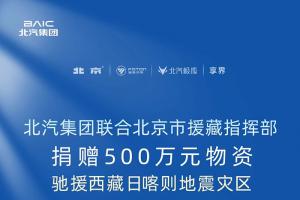 北汽集團聯(lián)合北京市援藏指揮部捐贈500萬元物資馳援西藏日喀則地震災(zāi)區(qū)